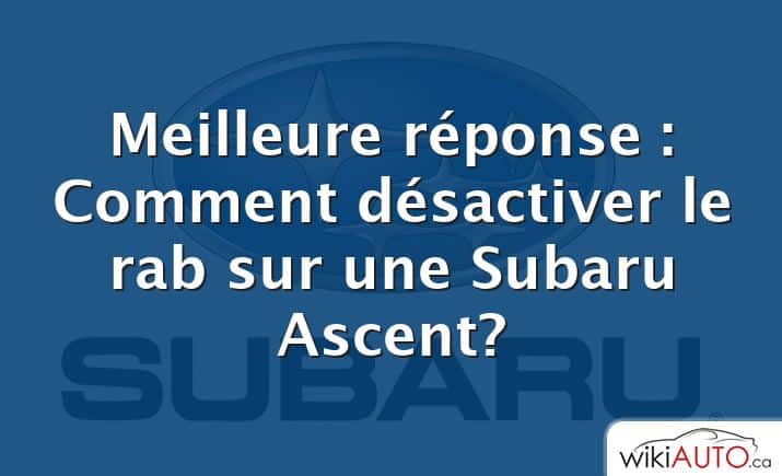 Meilleure réponse : Comment désactiver le rab sur une Subaru Ascent?